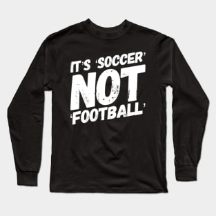 It's football not soccer! Long Sleeve T-Shirt